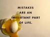 Mistakes are an important part of life.